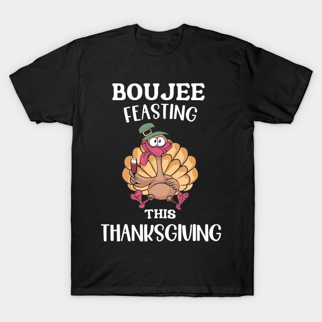 Boujee Feasting This Thanksgiving T-Shirt by MonkaGraphics